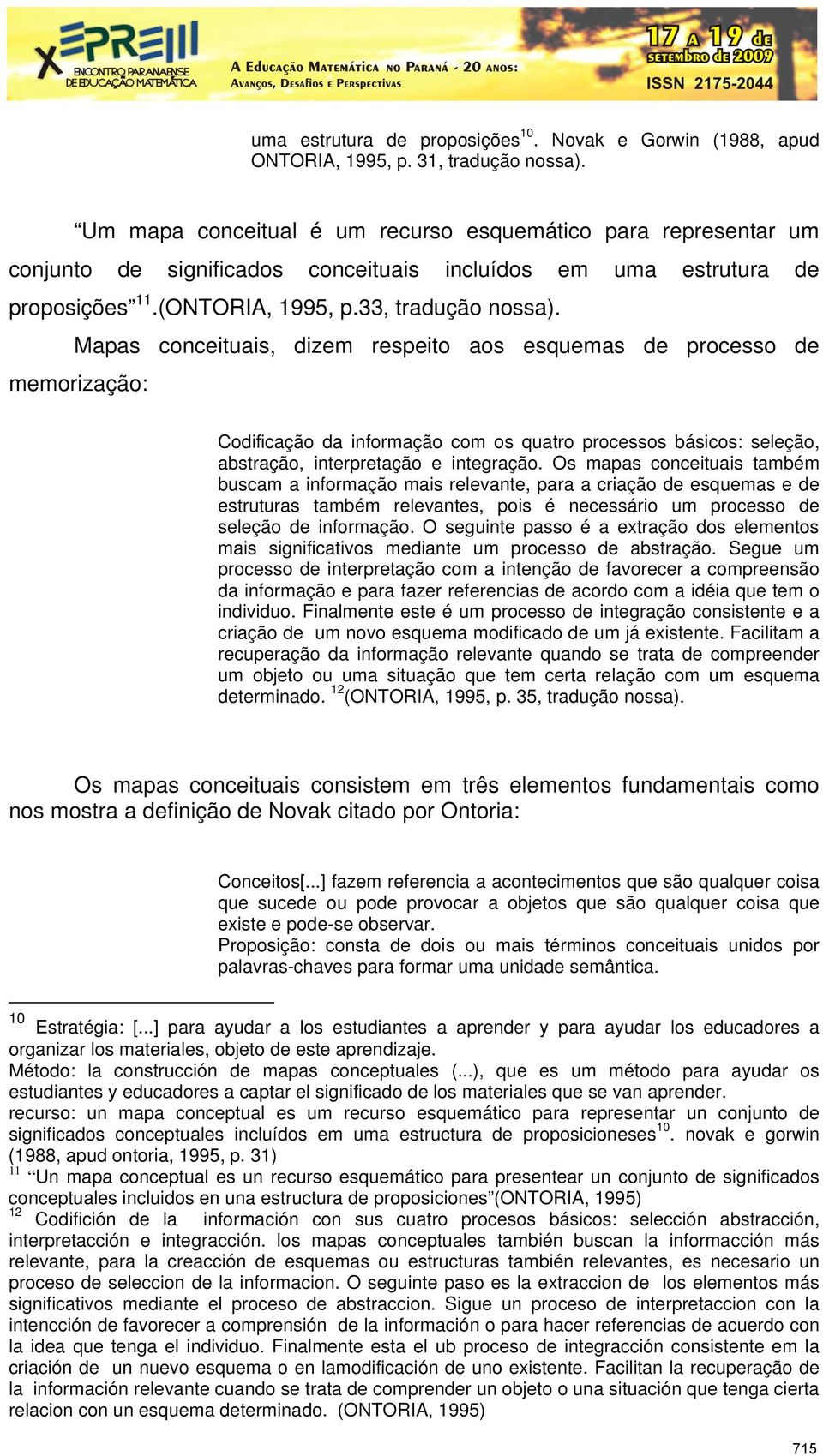 Mapas conceituais, dizem respeito aos esquemas de processo de memorização: Codificação da informação com os quatro processos básicos: seleção, abstração, interpretação e integração.