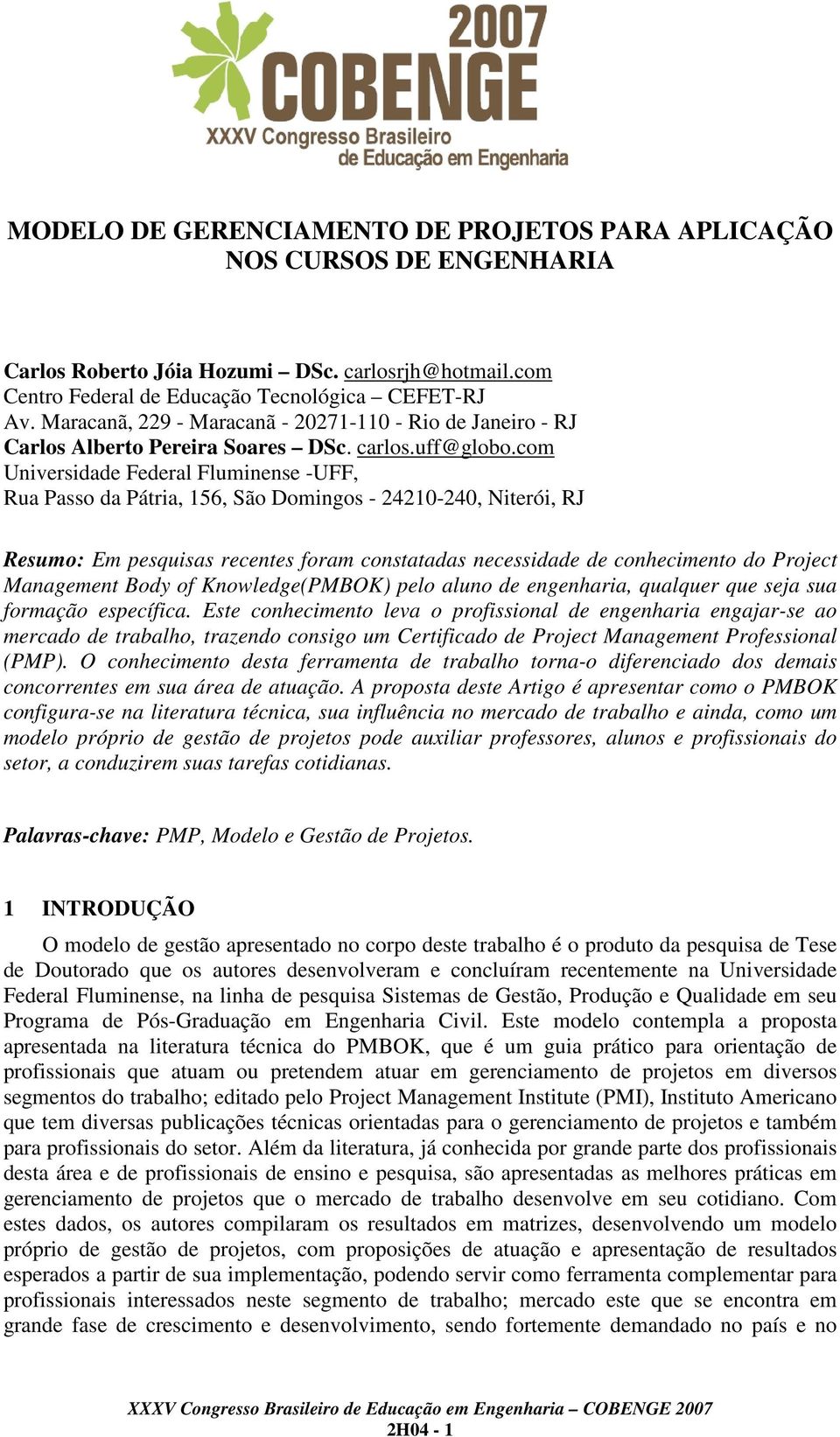 com Universidade Federal Fluminense -UFF, Rua Passo da Pátria, 156, São Domingos - 24210-240, Niterói, RJ Resumo: Em pesquisas recentes foram constatadas necessidade de conhecimento do Project