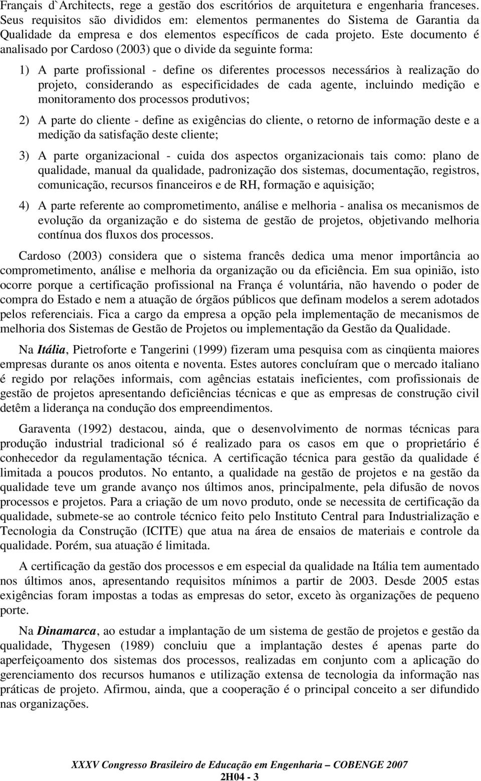 Este documento é analisado por Cardoso (2003) que o divide da seguinte forma: 1) A parte profissional - define os diferentes processos necessários à realização do projeto, considerando as