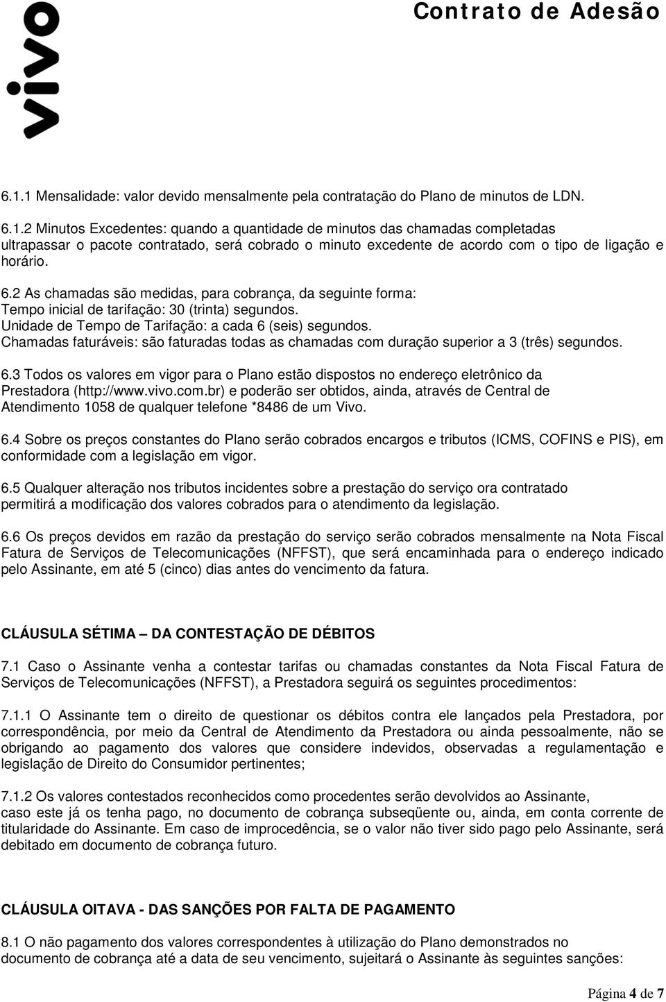 Chamadas faturáveis: são faturadas todas as chamadas com duração superior a 3 (três) segundos. 6.