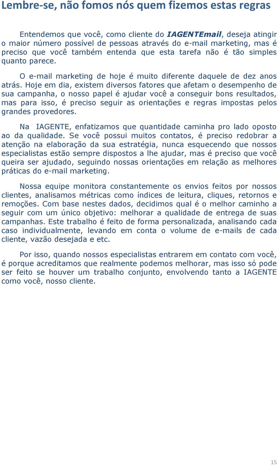 Hoje em dia, existem diversos fatores que afetam o desempenho de sua campanha, o nosso papel é ajudar você a conseguir bons resultados, mas para isso, é preciso seguir as orientações e regras