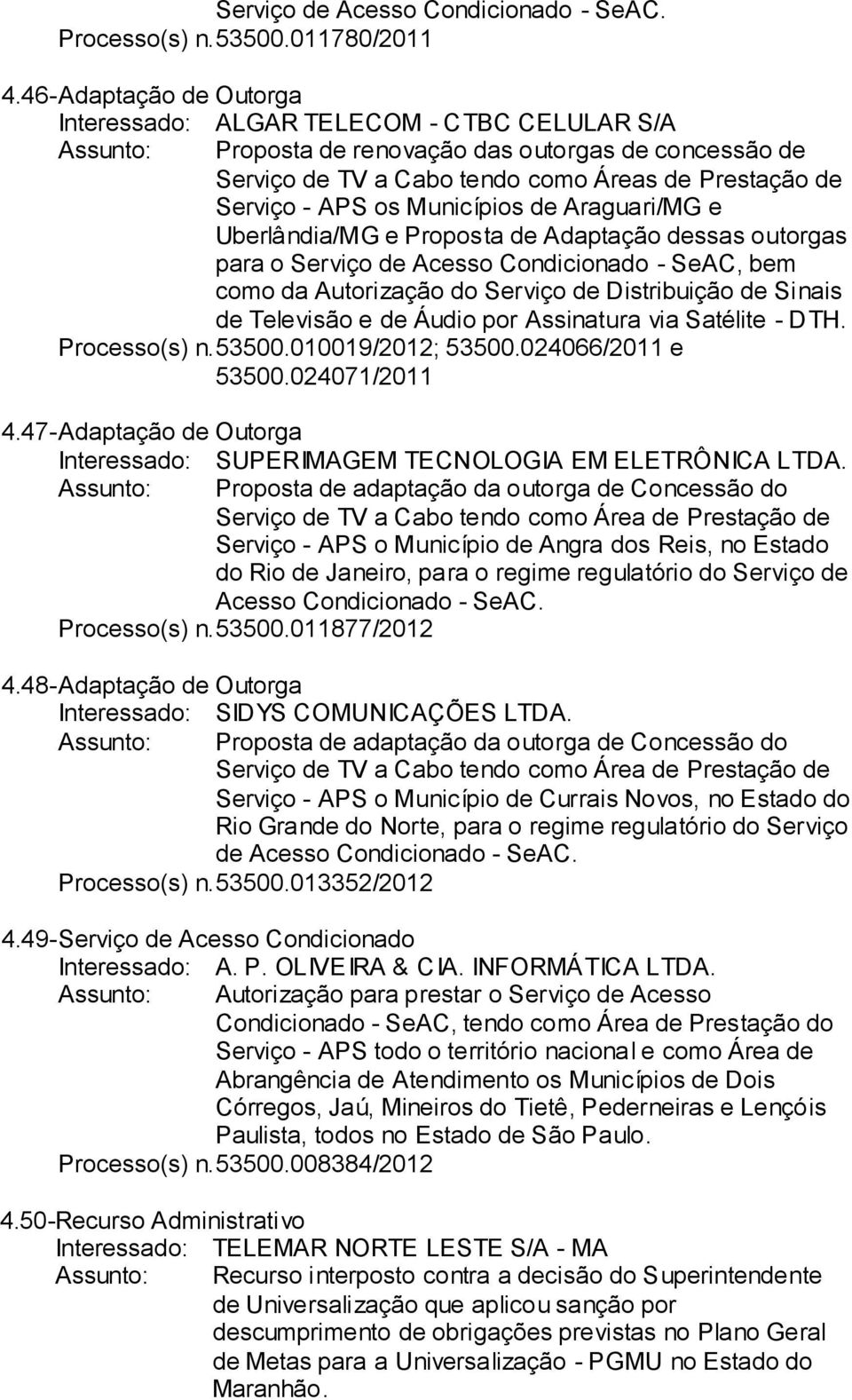 Municípios de Araguari/MG e Uberlândia/MG e Proposta de Adaptação dessas outorgas para o Serviço de Acesso Condicionado - SeAC, bem como da Autorização do Serviço de Distribuição de Sinais de