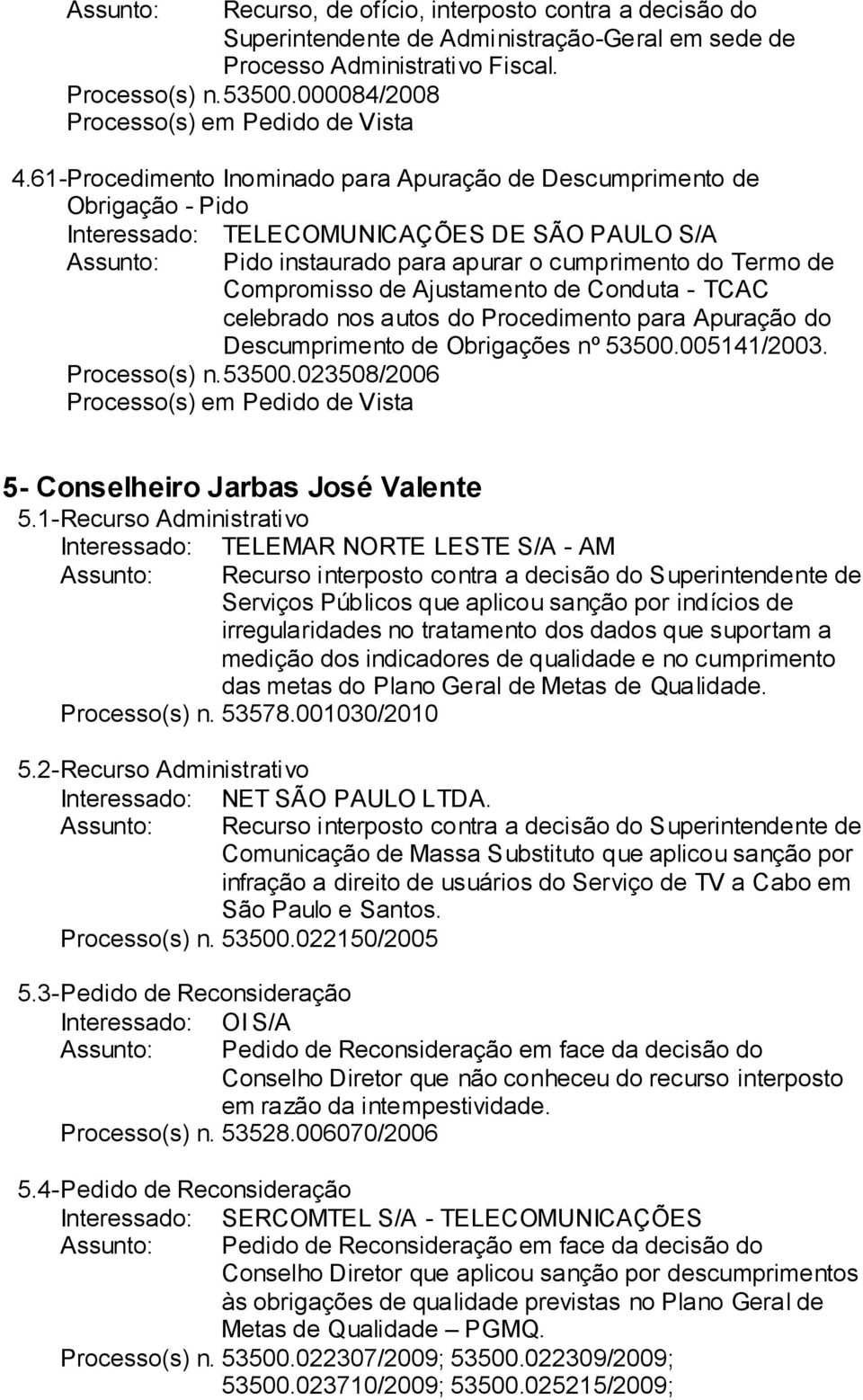 Ajustamento de Conduta - TCAC celebrado nos autos do Procedimento para Apuração do Descumprimento de Obrigações nº 53500.005141/2003. Processo(s) n. 53500.023508/2006 5- Conselheiro Jarbas José Valente 5.