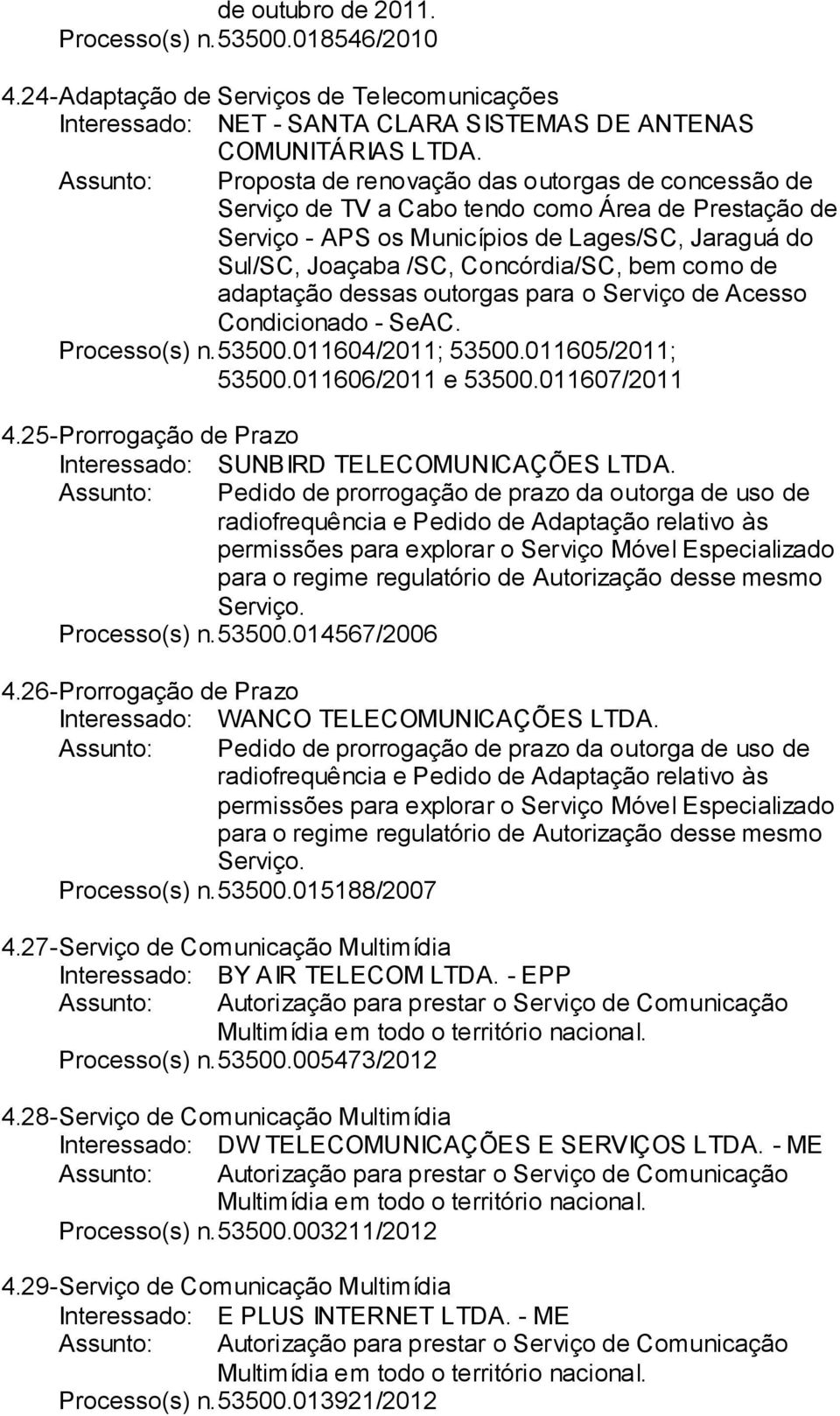 de adaptação dessas outorgas para o Serviço de Acesso Condicionado - SeAC. Processo(s) n. 53500.011604/2011; 53500.011605/2011; 53500.011606/2011 e 53500.011607/2011 4.