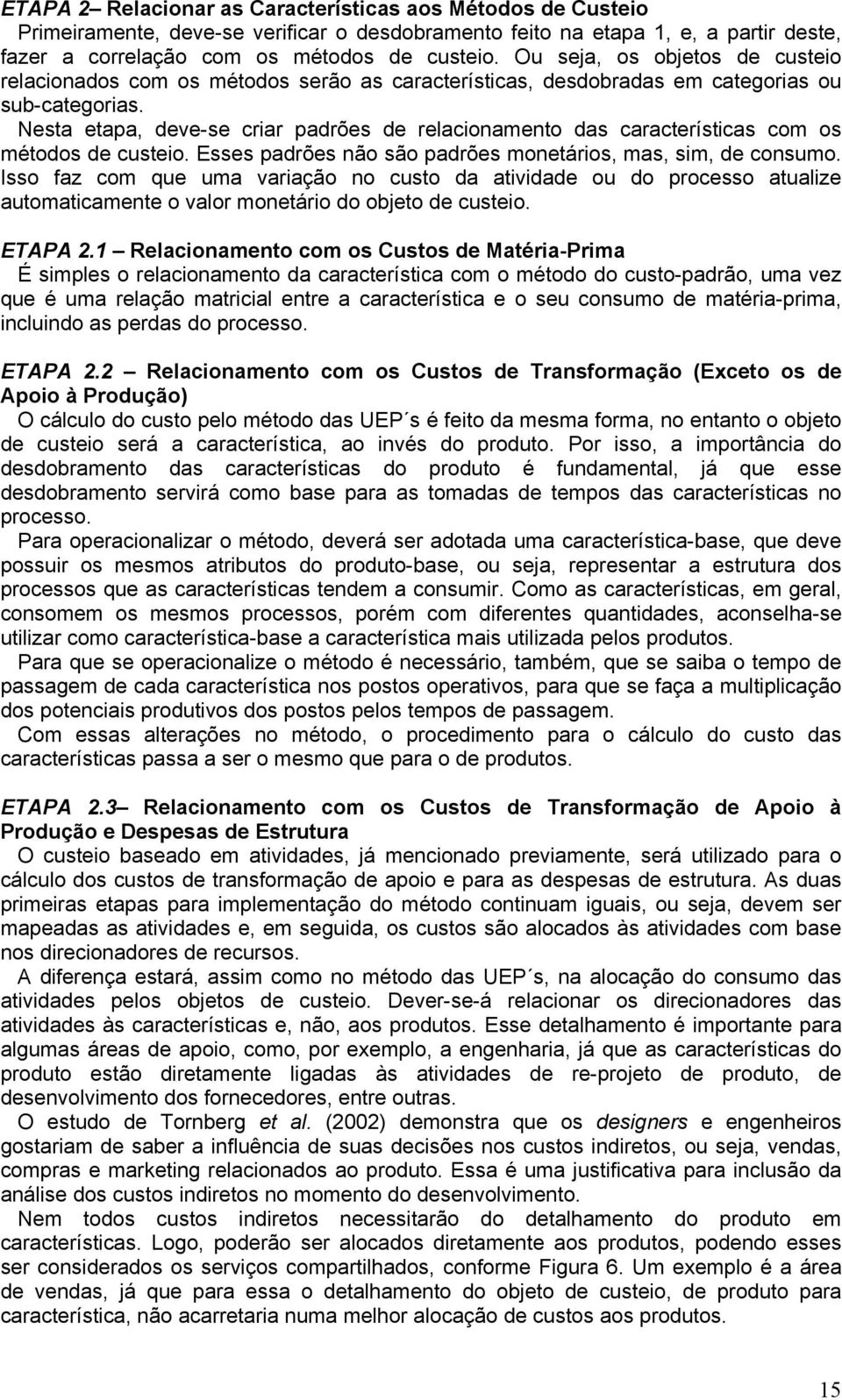 Nesta etapa, deve-se criar padrões de relacionamento das características com os métodos de custeio. Esses padrões não são padrões monetários, mas, sim, de consumo.