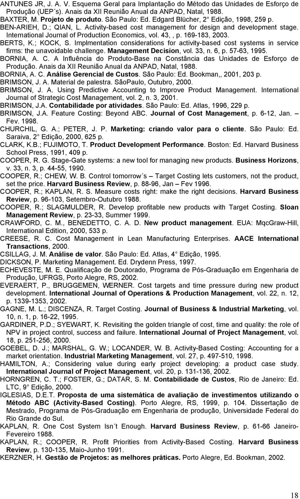 43,, p. 169-183, 2003. BERTS, K.; KOCK, S. Implmentation considerations for activity-based cost systems in service firms: the unavoidable challenge. Management Decision, vol. 33, n. 6, p. 57-63, 1995.