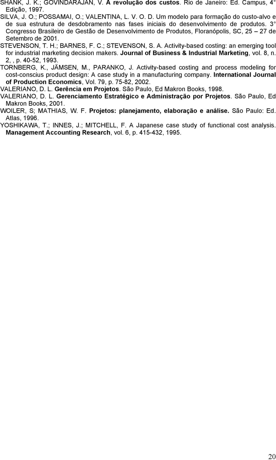 3 Congresso Brasileiro de Gestão de Desenvolvimento de Produtos, Floranópolis, SC, 25 27 de Setembro de 2001. STEVENSON, T. H.; BARNES, F. C.; STEVENSON, S. A.