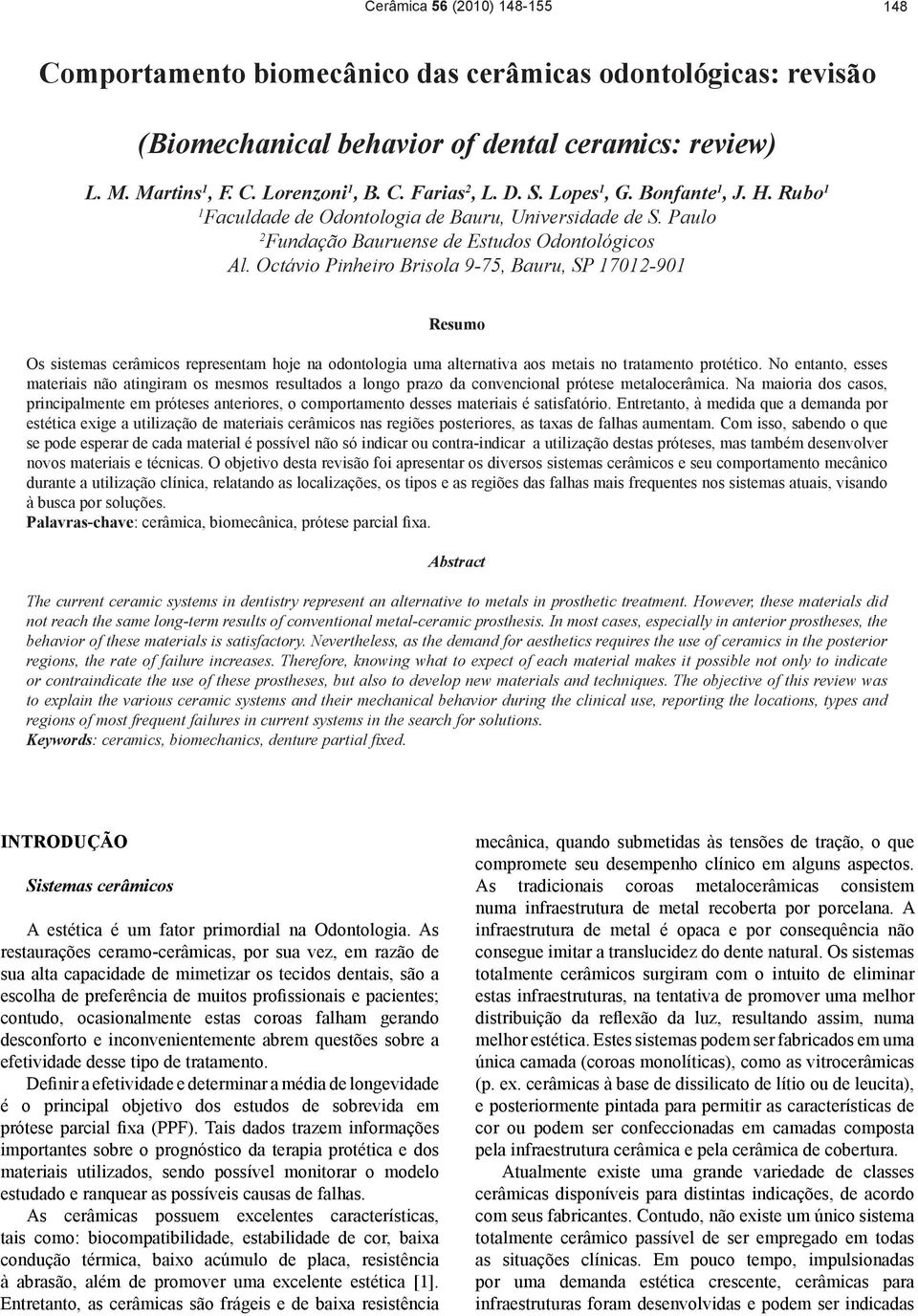 Octávio Pinheiro Brisola 9-75, Bauru, SP 17012-901 Resumo Os sistemas cerâmicos representam hoje na odontologia uma alternativa aos metais no tratamento protético.