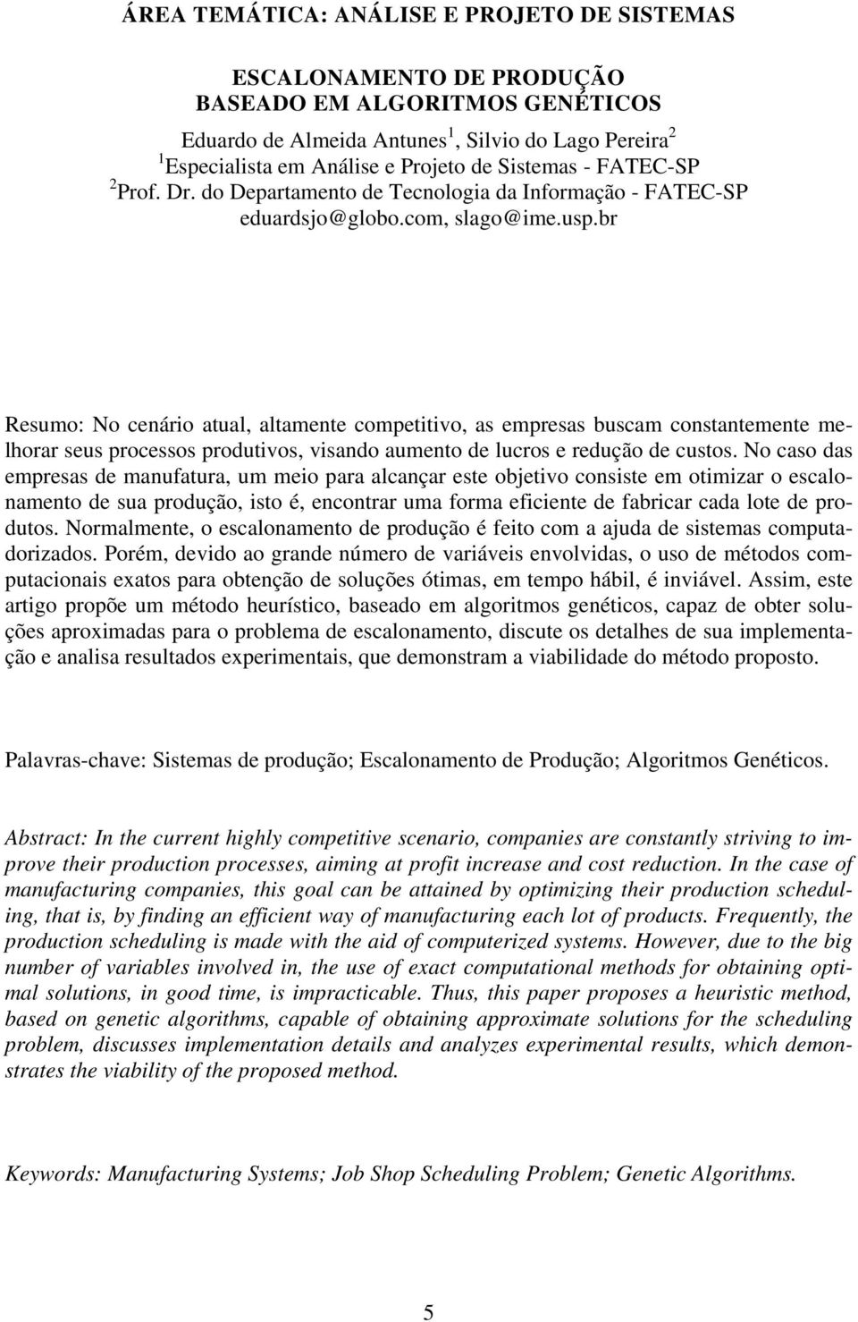 br Resumo: No cenário atual, altamente competitivo, as empresas buscam constantemente melhorar seus processos produtivos, visando aumento de lucros e redução de custos.