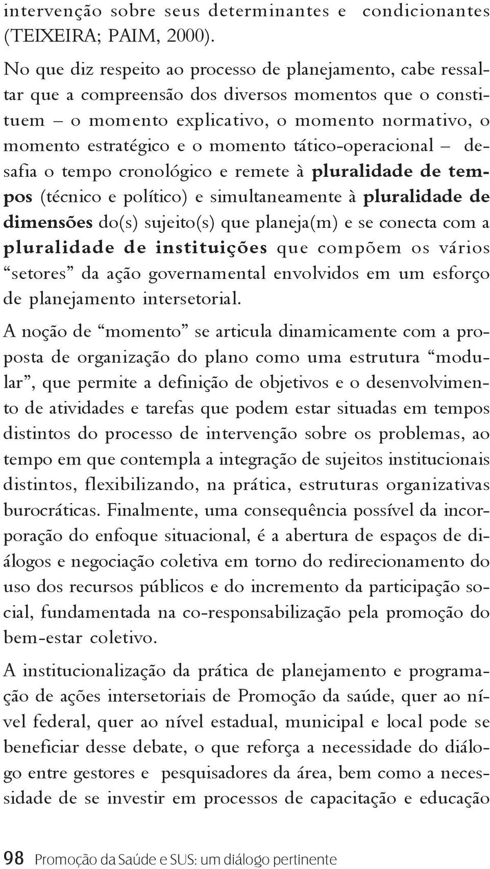 tático-operacional desafia o tempo cronológico e remete à pluralidade de tempos (técnico e político) e simultaneamente à pluralidade de dimensões do(s) sujeito(s) que planeja(m) e se conecta com a