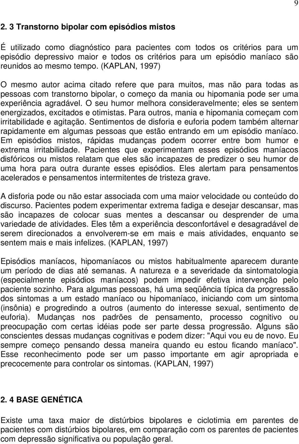 (KAPLAN, 1997) O mesmo autor acima citado refere que para muitos, mas não para todas as pessoas com transtorno bipolar, o começo da mania ou hipomania pode ser uma experiência agradável.