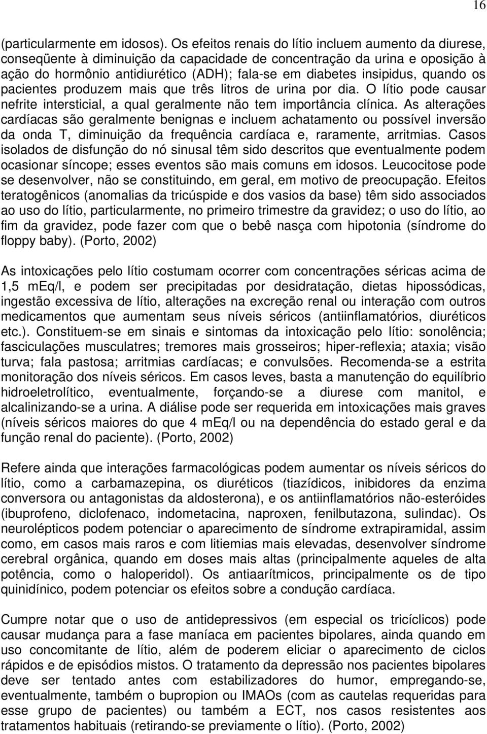 insipidus, quando os pacientes produzem mais que três litros de urina por dia. O lítio pode causar nefrite intersticial, a qual geralmente não tem importância clínica.