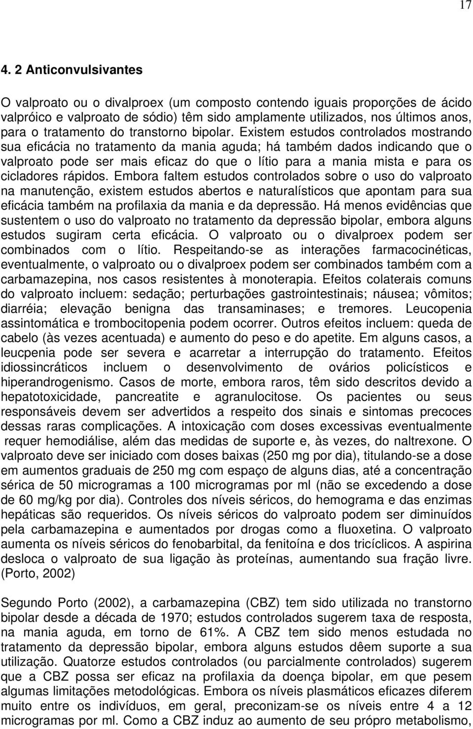 Existem estudos controlados mostrando sua eficácia no tratamento da mania aguda; há também dados indicando que o valproato pode ser mais eficaz do que o lítio para a mania mista e para os cicladores