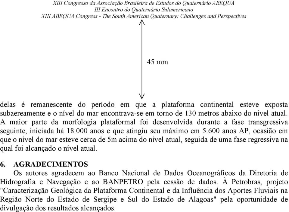 600 anos AP, ocasião em que o nível do mar esteve cerca de 5m acima do nível atual, seguida de uma fase regressiva na qual foi alcançado o nível atual. 6.