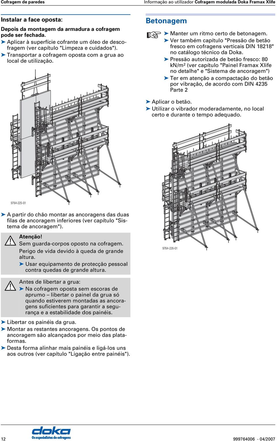 Ver também capítulo "Pressão de betão fresco em cofragens verticais IN 18218" no catálogo técnico da oka.