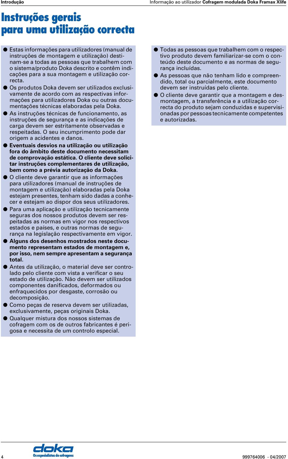 Os produtos oka devem ser utilizados exclusivamente de acordo com as respectivas informações para utilizadores oka ou outras documentações técnicas elaboradas pela oka.