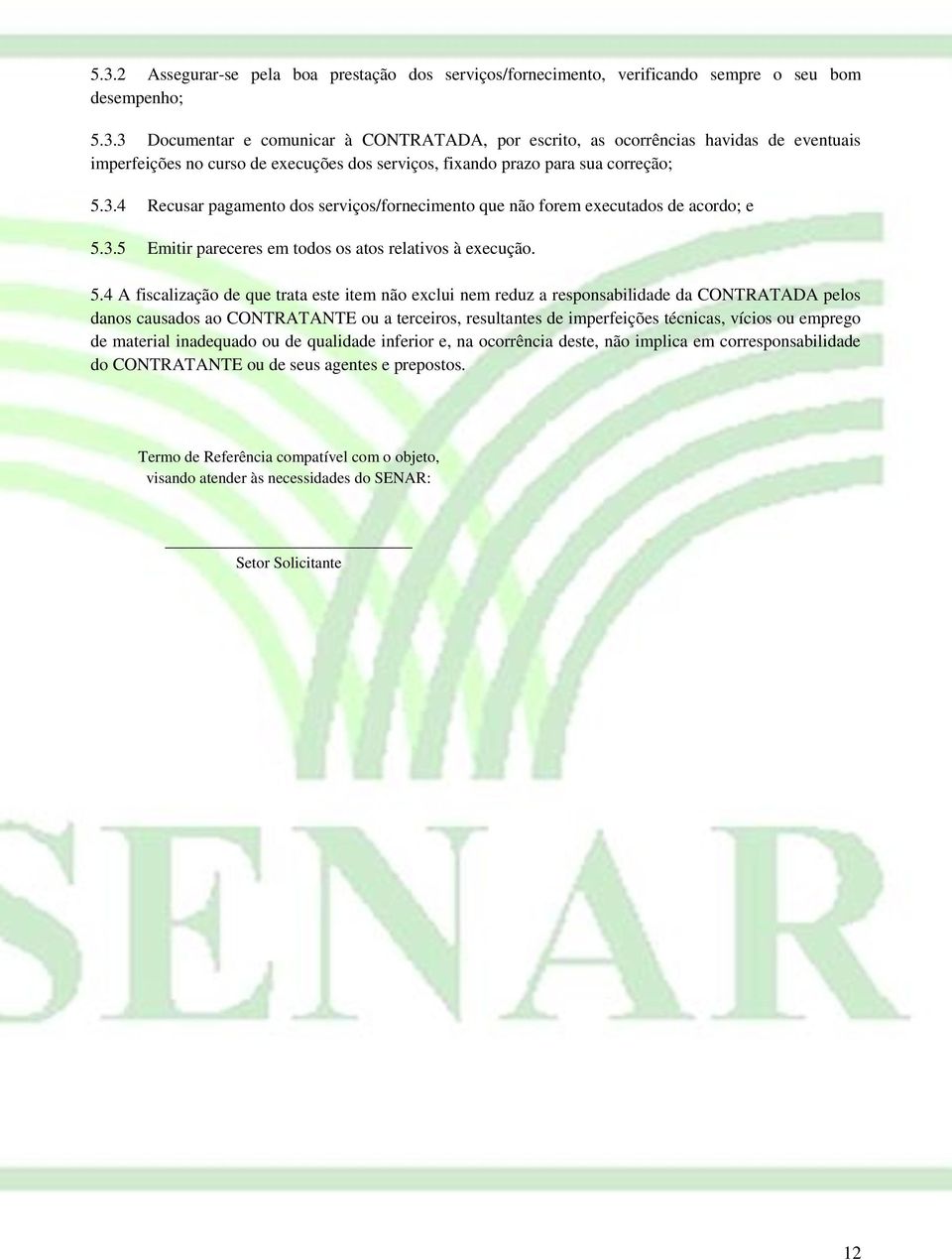 3.5 Emitir pareceres em todos os atos relativos à execução. 5.