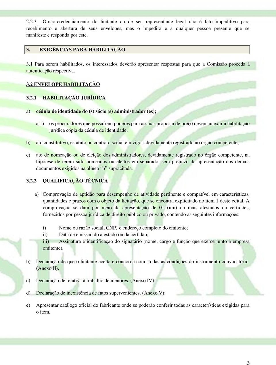 2.1 HABILITAÇÃO JURÍDICA a) cédula de identidade do (s) sócio (s) administrador (es); a.