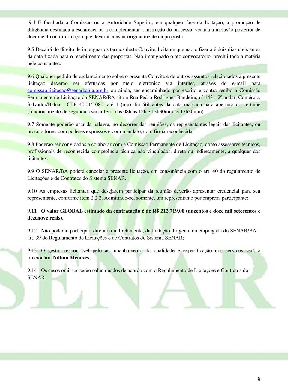 5 Decairá do direito de impugnar os termos deste Convite, licitante que não o fizer até dois dias úteis antes da data fixada para o recebimento das propostas.