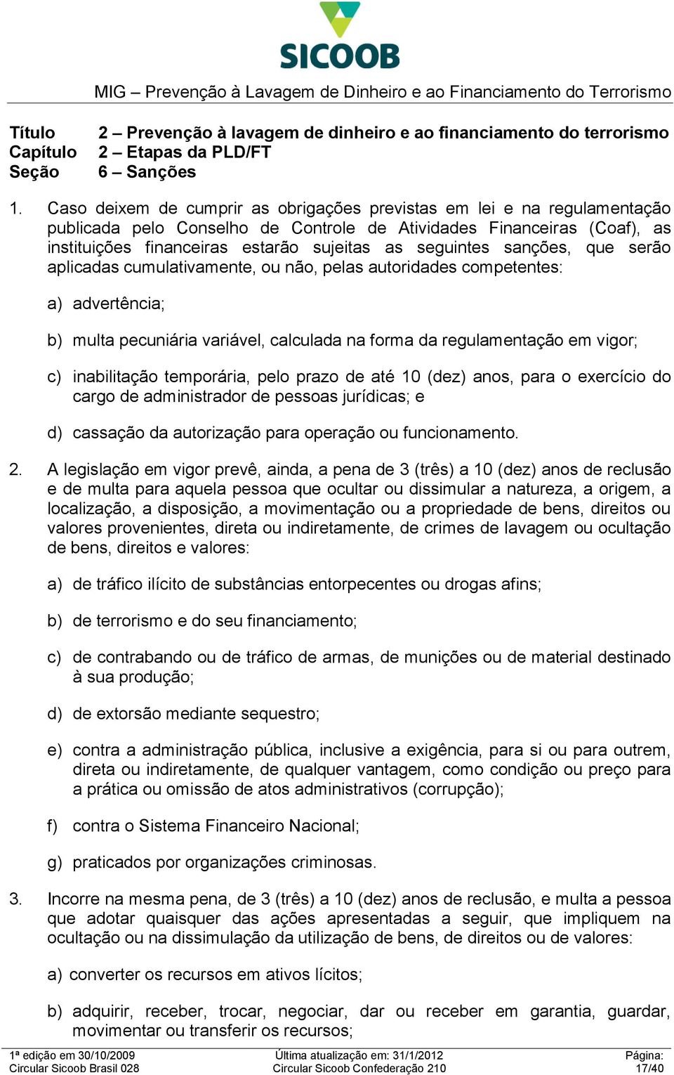 seguintes sanções, que serão aplicadas cumulativamente, ou não, pelas autoridades competentes: a) advertência; b) multa pecuniária variável, calculada na forma da regulamentação em vigor; c)