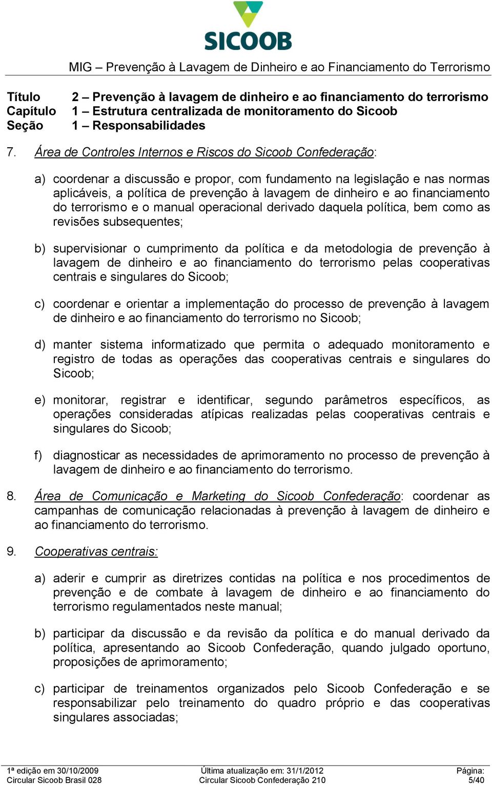 financiamento do terrorismo e o manual operacional derivado daquela política, bem como as revisões subsequentes; b) supervisionar o cumprimento da política e da metodologia de prevenção à lavagem de