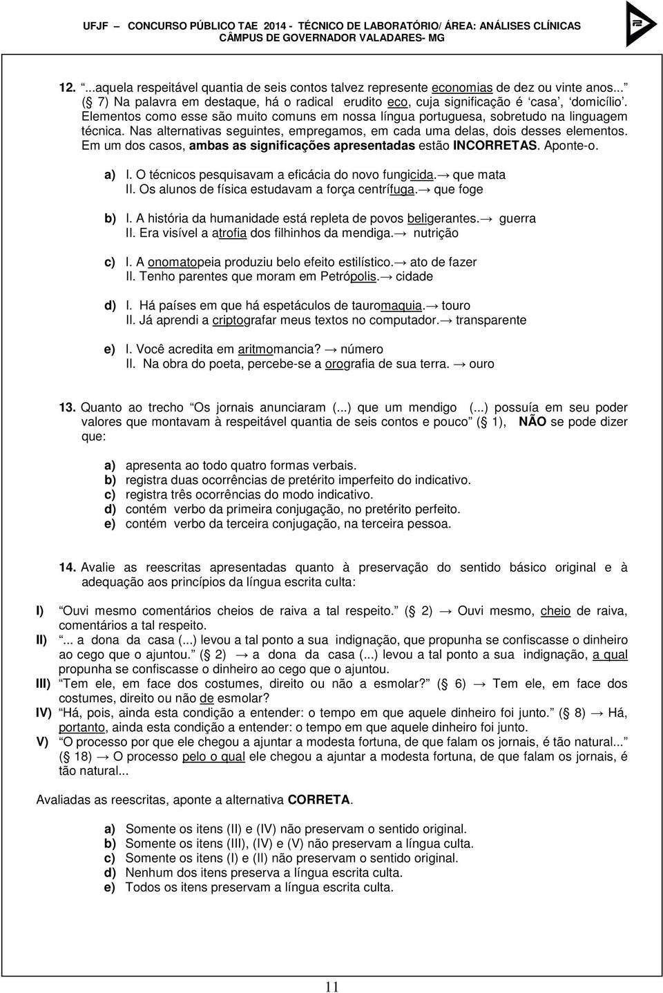 Em um dos casos, ambas as significações apresentadas estão INCORRETAS. Aponte-o. a) I. O técnicos pesquisavam a eficácia do novo fungicida. que mata II.