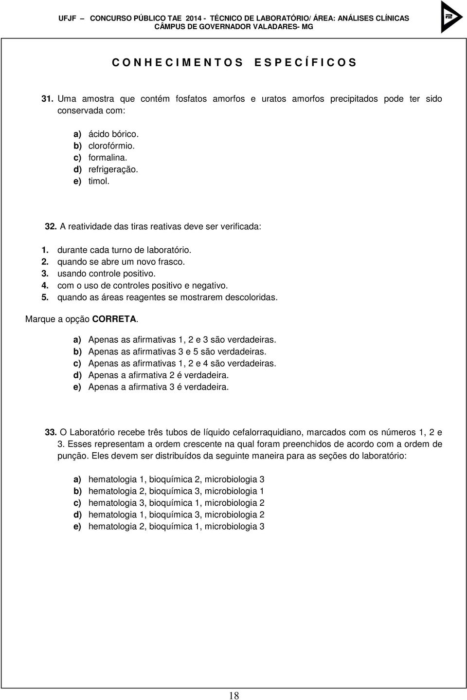 com o uso de controles positivo e negativo. 5. quando as áreas reagentes se mostrarem descoloridas. Marque a opção CORRETA. a) Apenas as afirmativas 1, 2 e 3 são verdadeiras.