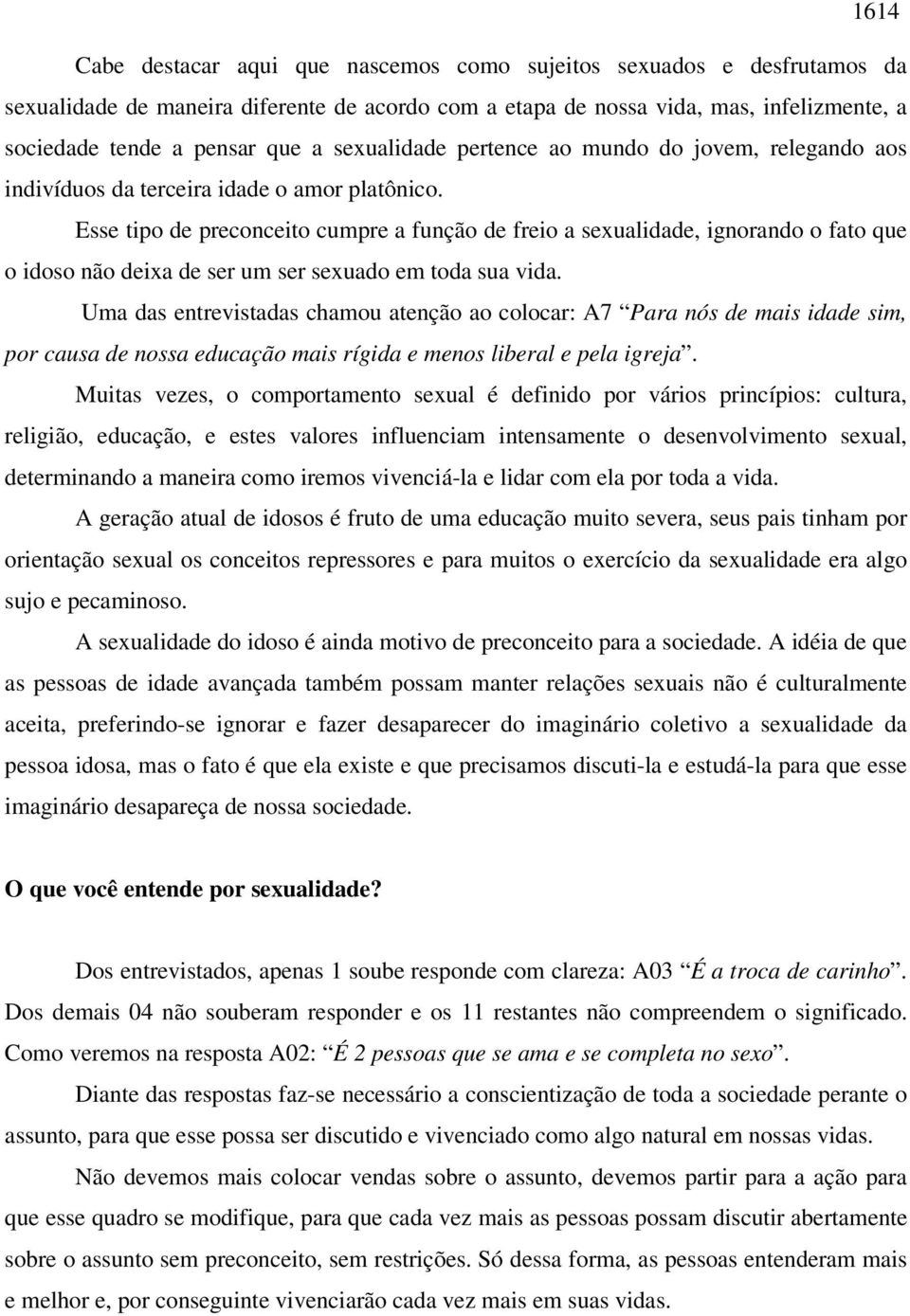 Esse tipo de preconceito cumpre a função de freio a sexualidade, ignorando o fato que o idoso não deixa de ser um ser sexuado em toda sua vida.