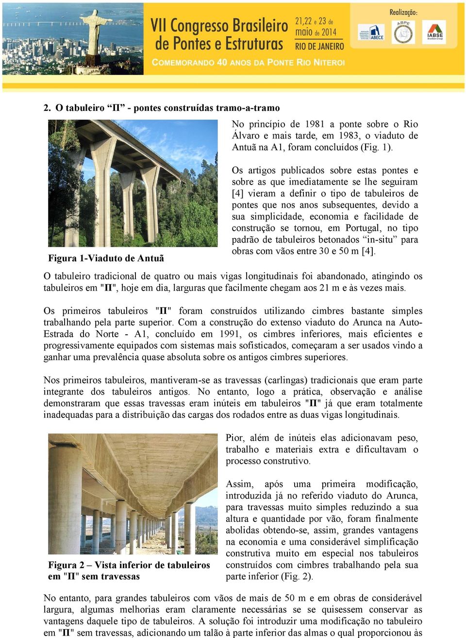 economia e facilidade de construção se tornou, em Portugal, no tipo padrão de tabuleiros betonados in-situ para obras com vãos entre 30 e 50 m [4].