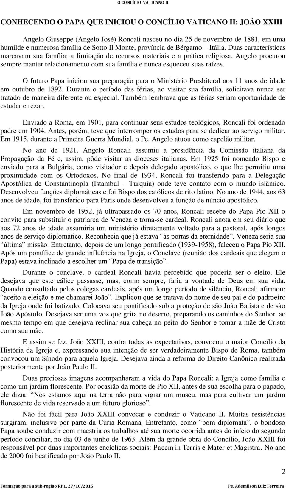 Angelo procurou sempre manter relacionamento com sua família e nunca esqueceu suas raízes. O futuro Papa iniciou sua preparação para o Ministério Presbiteral aos 11 anos de idade em outubro de 1892.