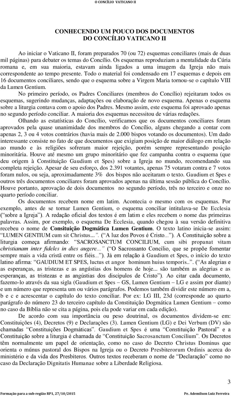 Todo o material foi condensado em 17 esquemas e depois em 16 documentos conciliares, sendo que o esquema sobre a Virgem Maria tornou-se o capítulo VIII da Lumen Gentium.