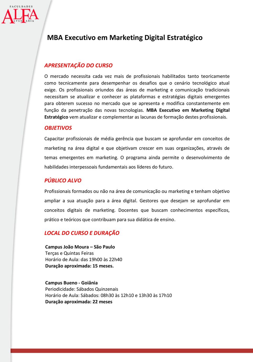 Os profissionais oriundos das áreas de marketing e comunicação tradicionais necessitam se atualizar e conhecer as plataformas e estratégias digitais emergentes para obterem sucesso no mercado que se