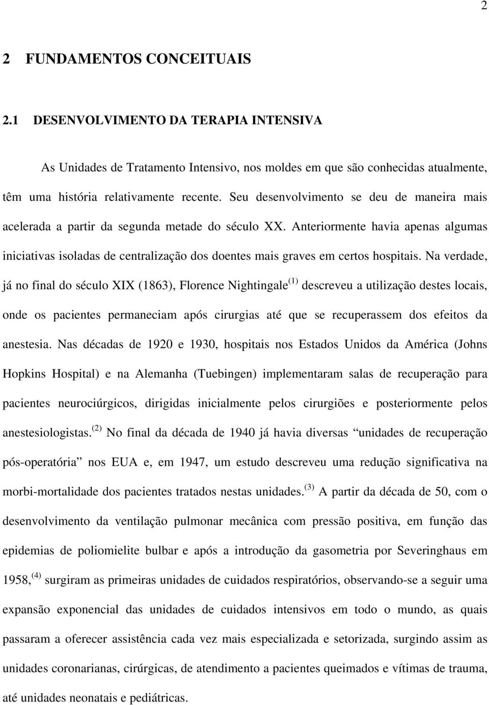 Anteriormente havia apenas algumas iniciativas isoladas de centralização dos doentes mais graves em certos hospitais.