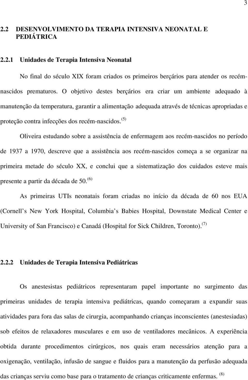 (5) Oliveira estudando sobre a assistência de enfermagem aos recém-nascidos no período de 1937 a 1970, descreve que a assistência aos recém-nascidos começa a se organizar na primeira metade do século