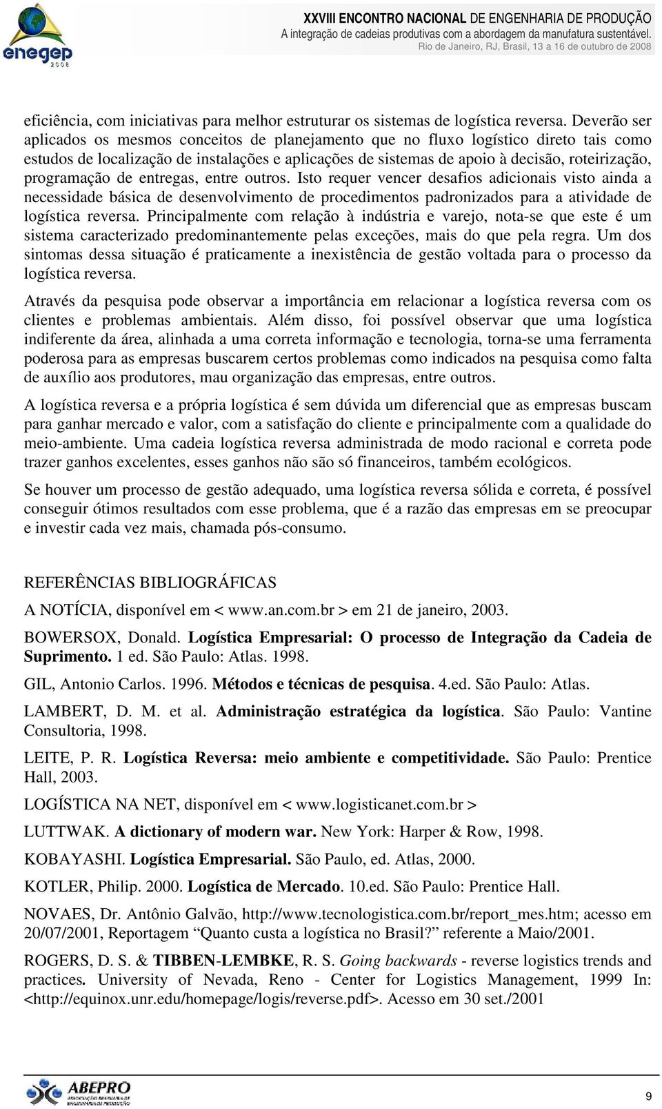 programação de entregas, entre outros. Isto requer vencer desafios adicionais visto ainda a necessidade básica de desenvolvimento de procedimentos padronizados para a atividade de logística reversa.