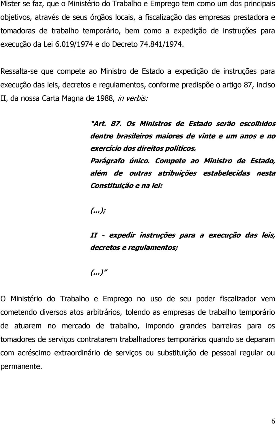 Ressalta-se que compete ao Ministro de Estado a expedição de instruções para execução das leis, decretos e regulamentos, conforme predispõe o artigo 87, inciso II, da nossa Carta Magna de 1988, in