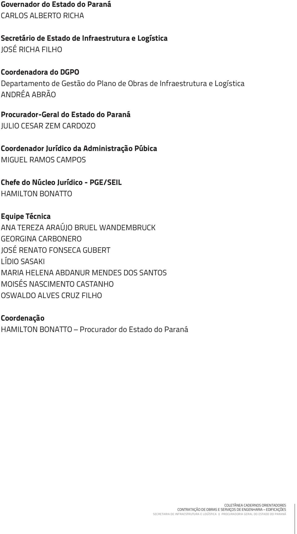 BONATTO Equipe Técnica ANA TEREZA ARAÚJO BRUEL WANDEMBRUCK GEORGINA CARBONERO JOSÉ RENATO FONSECA GUBERT LÍDIO SASAKI MARIA HELENA ABDANUR MENDES DOS SANTOS MOISÉS NASCIMENTO CASTANHO OSWALDO ALVES