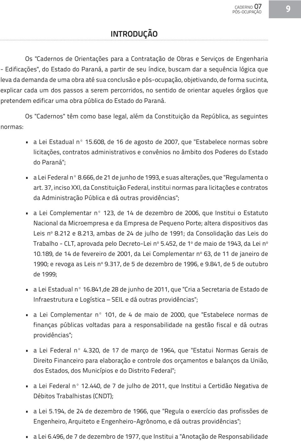 edificar uma obra pública do Estado do Paraná. Os "Cadernos" têm como base legal, além da Constituição da República, as seguintes normas: a Lei Estadual nº 15.