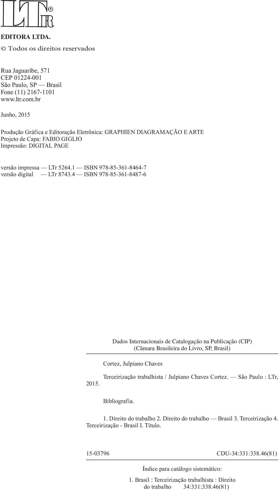 1 ISBN 978-85-361-8464-7 versão digital LTr 8743.4 ISBN 978-85-361-8487-6 Dados Internacionais de Catalogação na Publicação (CIP) (Câmara Brasileira do Livro, SP, Brasil) Cortez, Julpiano Chaves 2015.