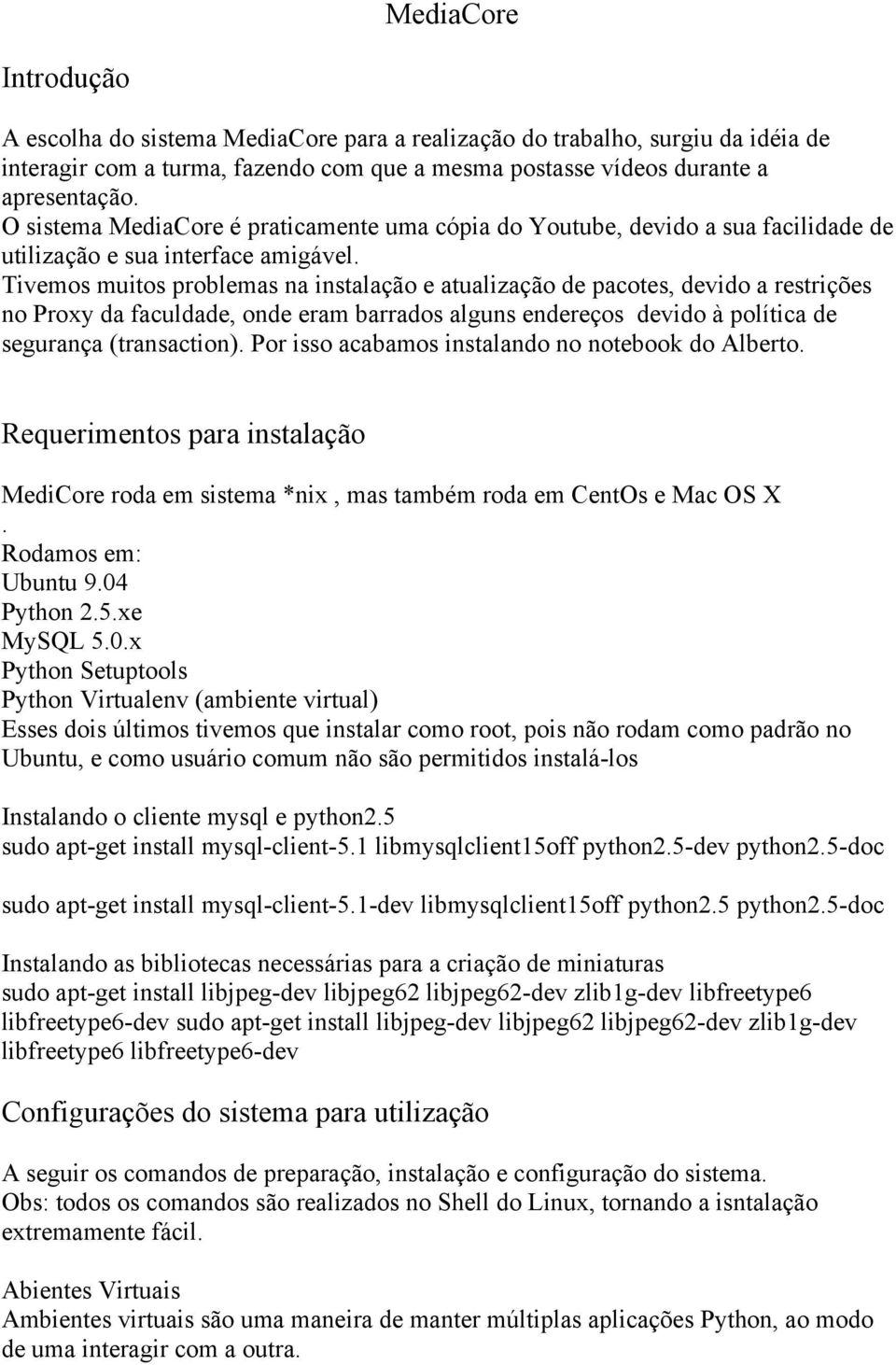 Tivemos muitos problemas na instalação e atualização de pacotes, devido a restrições no Proxy da faculdade, onde eram barrados alguns endereços devido à política de segurança (transaction).