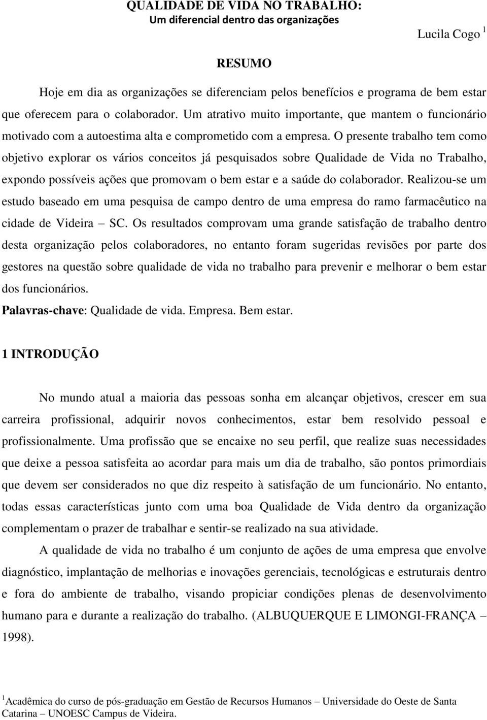 O presente trabalho tem como objetivo explorar os vários conceitos já pesquisados sobre Qualidade de Vida no Trabalho, expondo possíveis ações que promovam o bem estar e a saúde do colaborador.