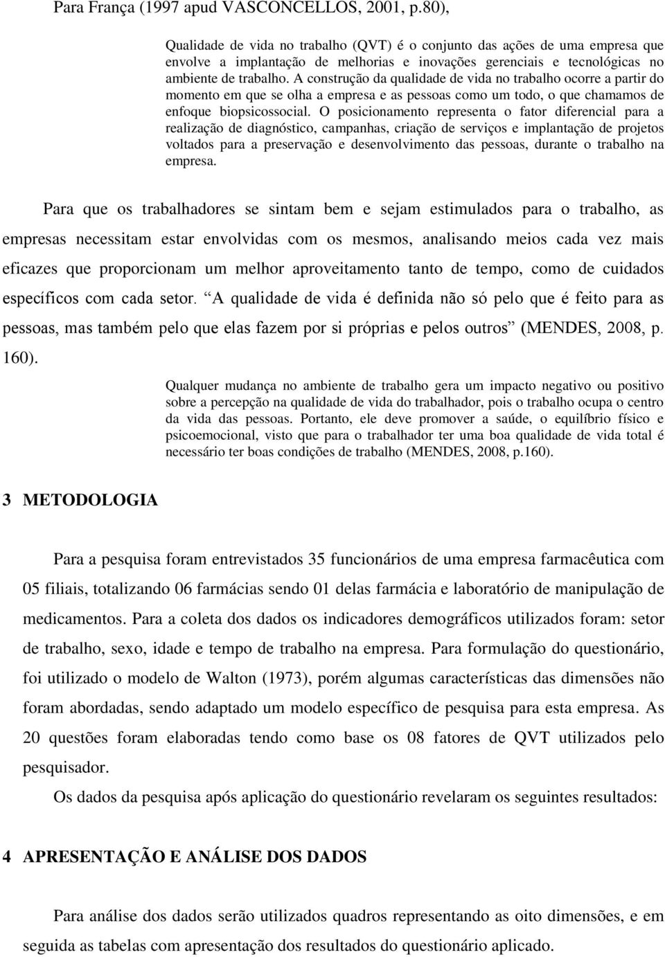 A construção da qualidade de vida no trabalho ocorre a partir do momento em que se olha a empresa e as pessoas como um todo, o que chamamos de enfoque biopsicossocial.