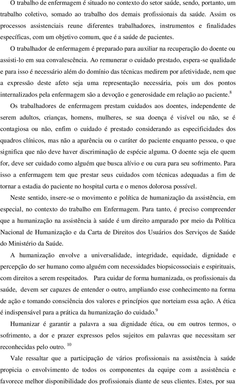 O trabalhador de enfermagem é preparado para auxiliar na recuperação do doente ou assisti-lo em sua convalescência.