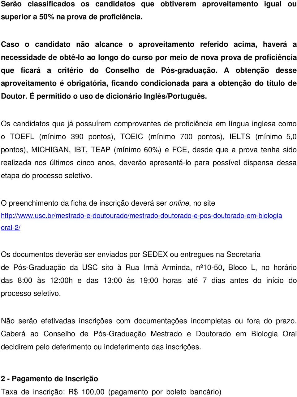 Pós-graduação. A obtenção desse aproveitamento é obrigatória, ficando condicionada para a obtenção do título de Doutor. É permitido o uso de dicionário Inglês/Português.