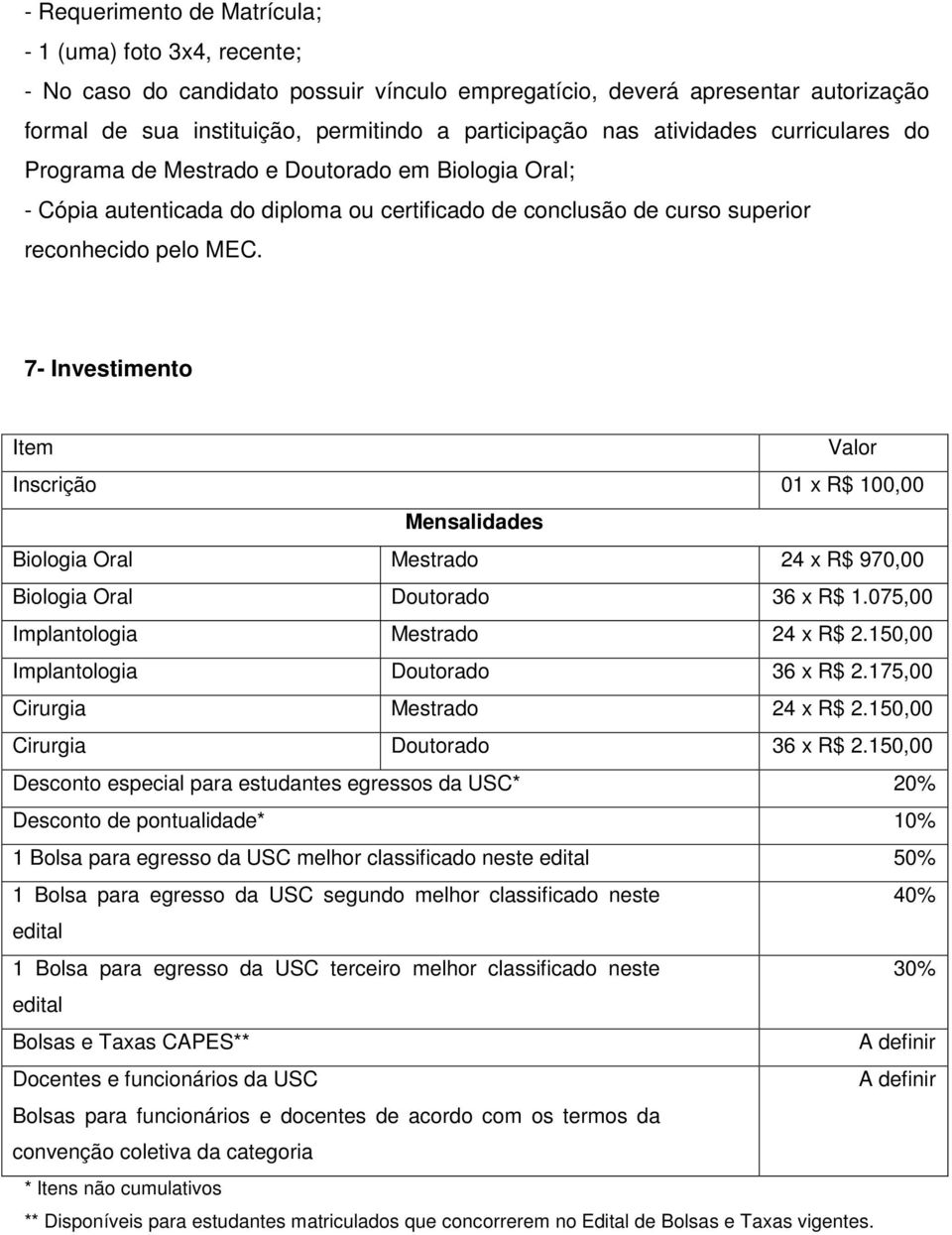 7- Investimento Item Valor Inscrição 01 x R$ 100,00 Mensalidades Biologia Oral Mestrado 24 x R$ 970,00 Biologia Oral Doutorado 36 x R$ 1.075,00 Implantologia Mestrado 24 x R$ 2.