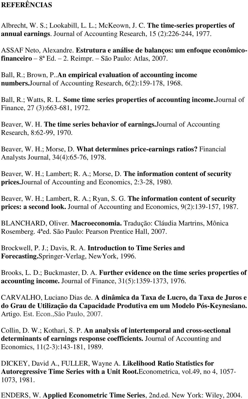journal of Accounting Research, 6(2):159-178, 1968. Ball, R.; Watts, R. L. Some time series properties of accounting income.journal of Finance, 27 (3):663-681, 1972. Beaver, W. H.