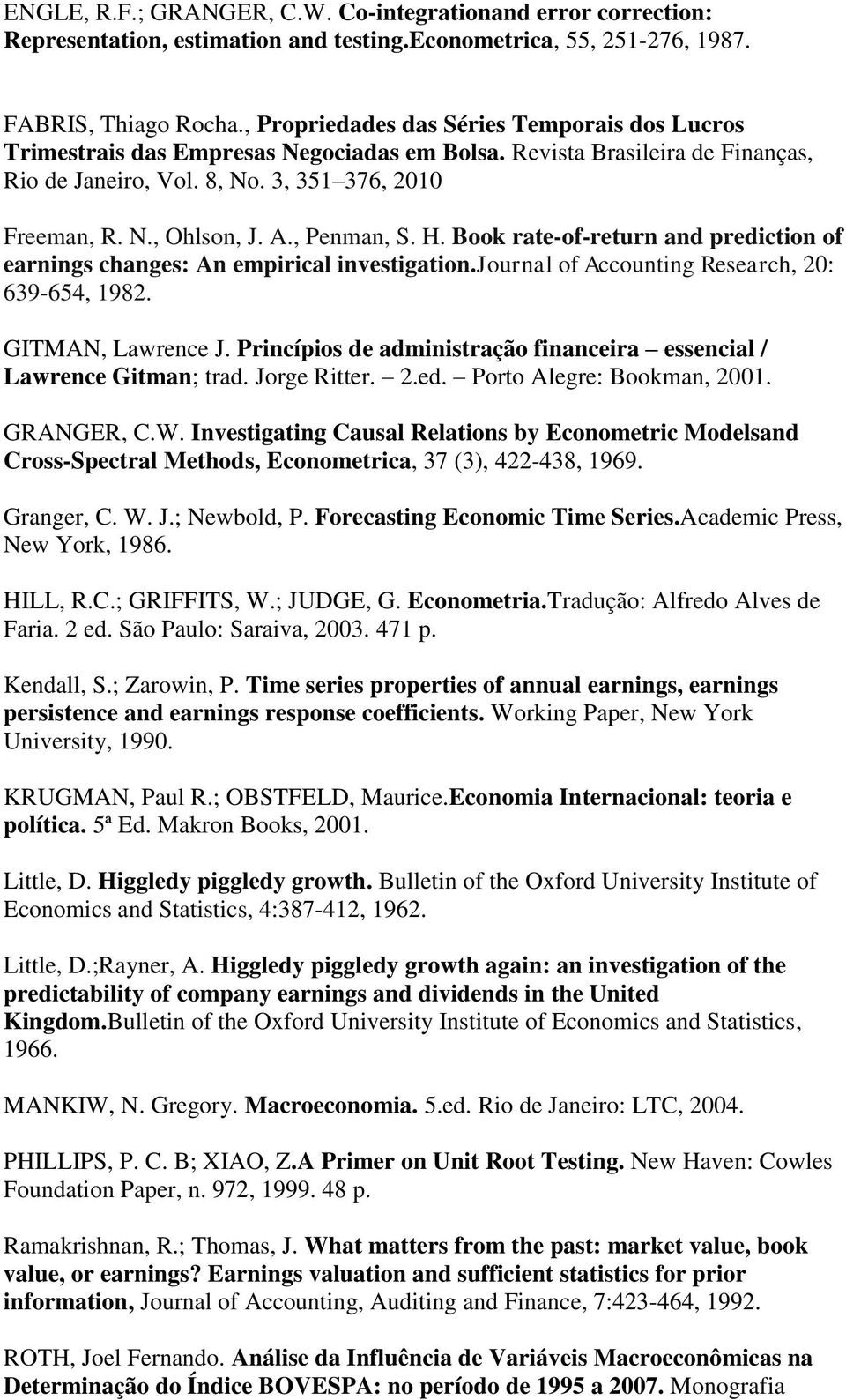 , Penman, S. H. Book rate-of-return and prediction of earnings changes: An empirical investigation.journal of Accounting Research, 20: 639-654, 1982. GITMAN, Lawrence J.