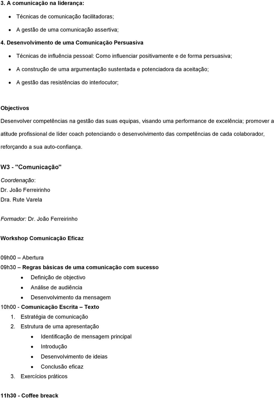 aceitação; A gestão das resistências do interlocutor; Objectivos Desenvolver competências na gestão das suas equipas, visando uma performance de excelência; promover a atitude profissional de líder