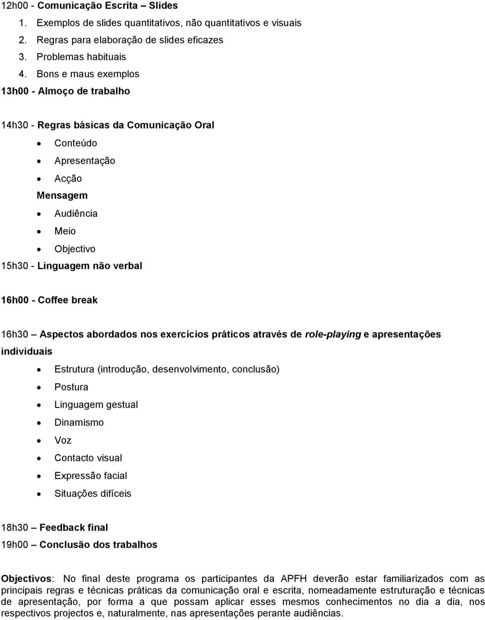 break 16h30 Aspectos abordados nos exercícios práticos através de role-playing e apresentações individuais Estrutura (introdução, desenvolvimento, conclusão) Postura Linguagem gestual Dinamismo Voz