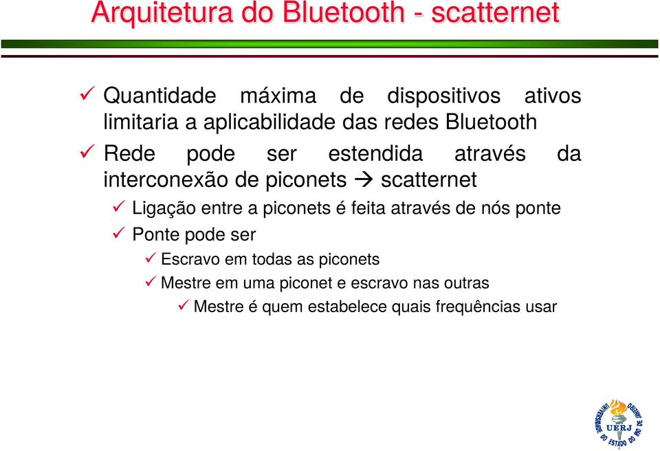 scatternet Ligação entre a piconets é feita através de nós ponte Ponte pode ser Escravo em todas